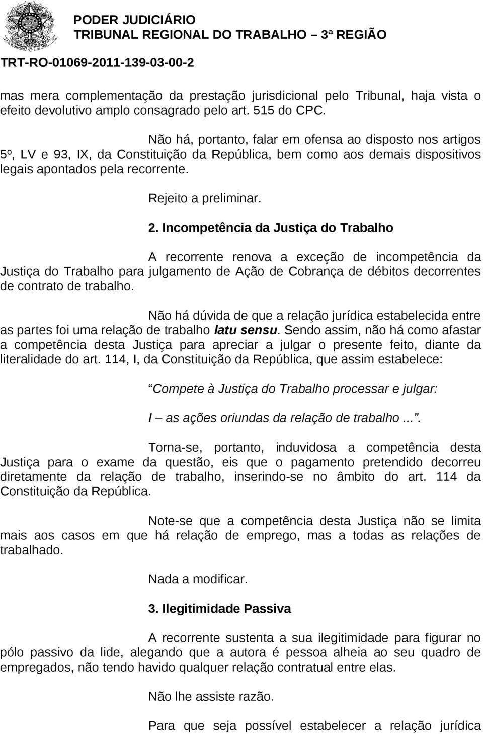 Incompetência da Justiça do Trabalho A recorrente renova a exceção de incompetência da Justiça do Trabalho para julgamento de Ação de Cobrança de débitos decorrentes de contrato de trabalho.