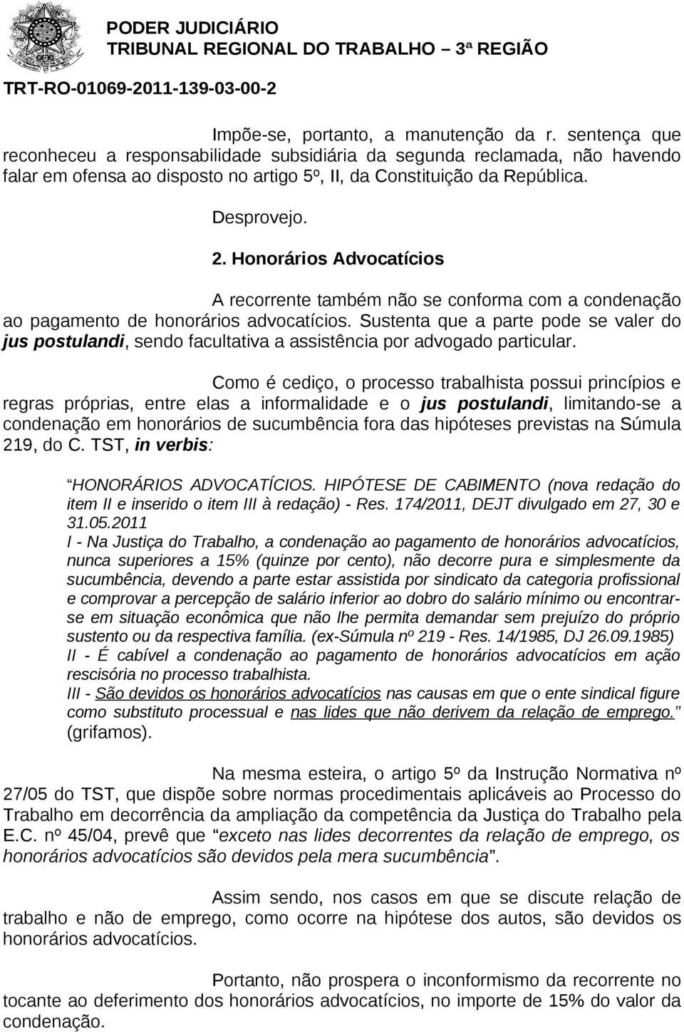 Honorários Advocatícios A recorrente também não se conforma com a condenação ao pagamento de honorários advocatícios.