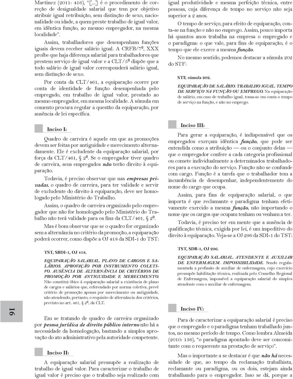 idêntica função, ao mesmo empregador, na mesma localidade. Assim, trabalhadores que desempenham funções iguais devem receber salário igual.