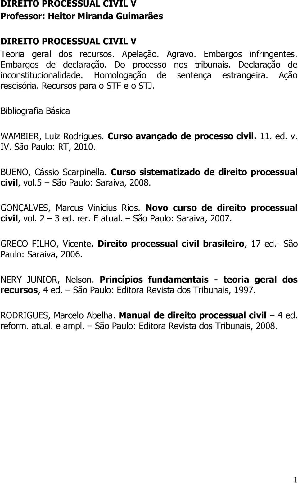 Curso avançado de processo civil. 11. ed. v. IV. São Paulo: RT, 2010. BUENO, Cássio Scarpinella. Curso sistematizado de direito processual civil, vol.5 São Paulo: Saraiva, 2008.