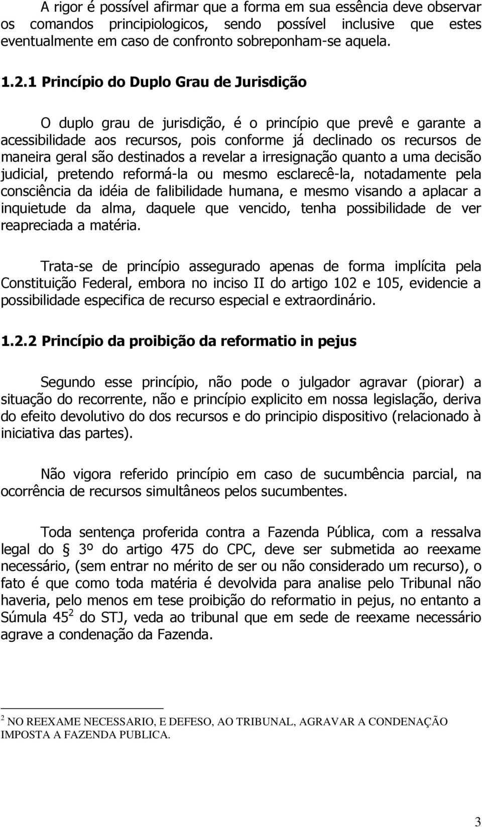 destinados a revelar a irresignação quanto a uma decisão judicial, pretendo reformá-la ou mesmo esclarecê-la, notadamente pela consciência da idéia de falibilidade humana, e mesmo visando a aplacar a