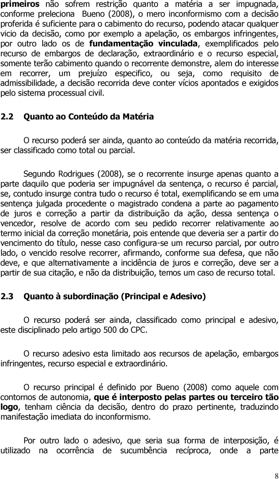 extraordinário e o recurso especial, somente terão cabimento quando o recorrente demonstre, alem do interesse em recorrer, um prejuízo especifico, ou seja, como requisito de admissibilidade, a