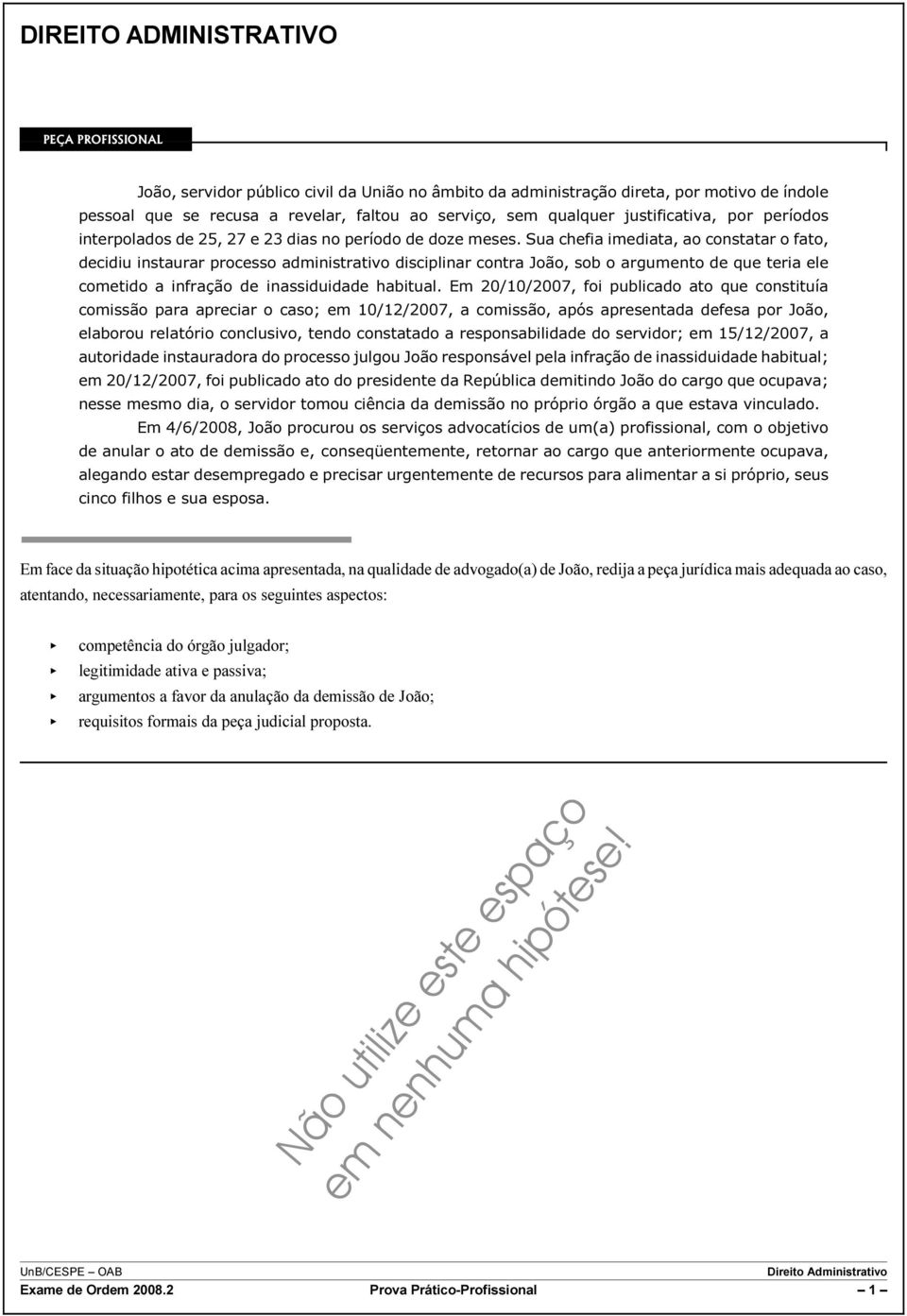 Sua chefia imediata, ao constatar o fato, decidiu instaurar processo administrativo disciplinar contra João, sob o argumento de que teria ele cometido a infração de inassiduidade habitual.