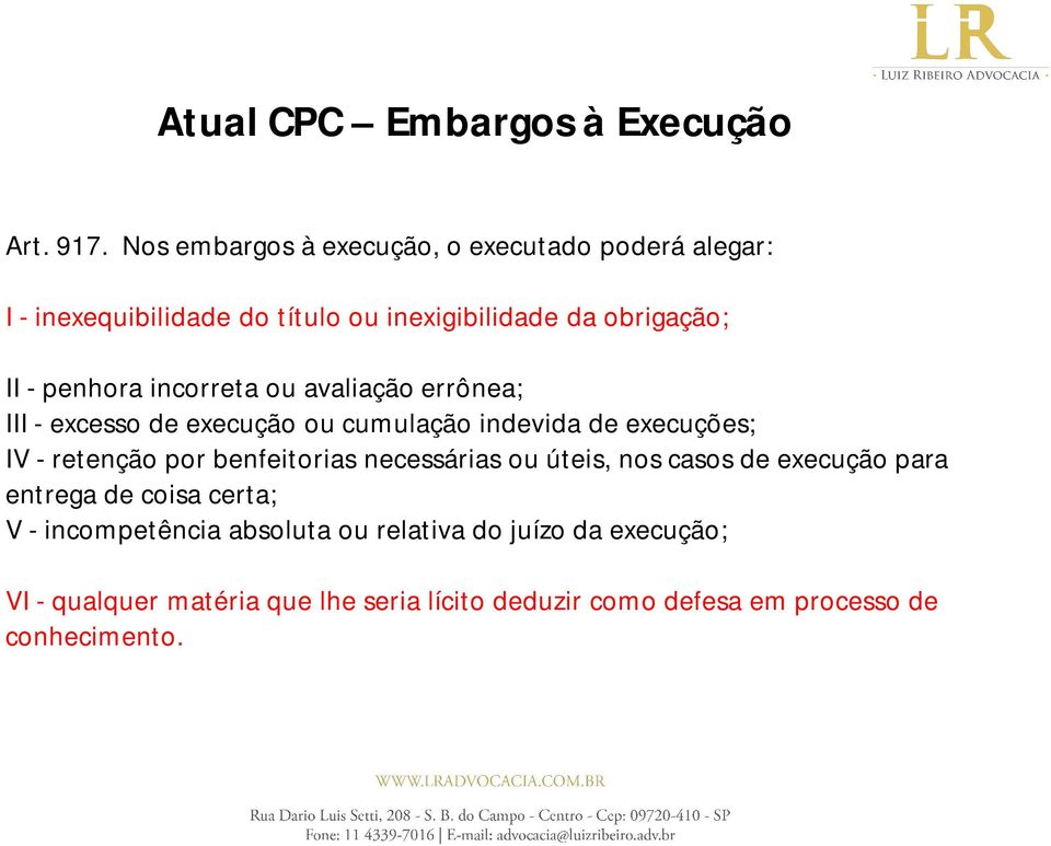 incorreta ou avaliação errônea; III - excesso de execução ou cumulação indevida de execuções; IV - retenção por benfeitorias