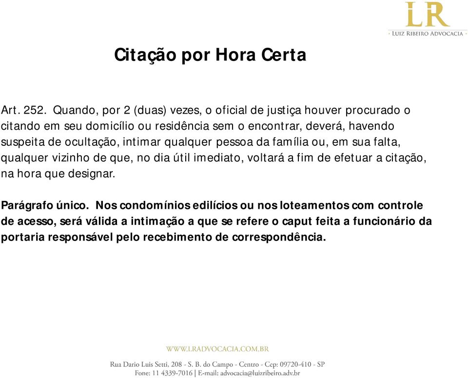 suspeita de ocultação, intimar qualquer pessoa da família ou, em sua falta, qualquer vizinho de que, no dia útil imediato, voltará a fim de