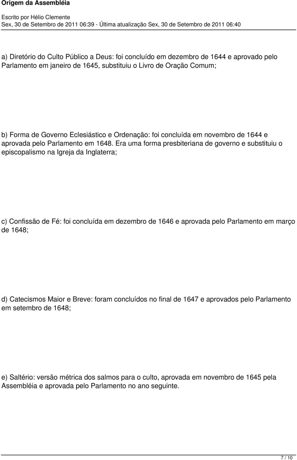 Era uma forma presbiteriana de governo e substituiu o episcopalismo na Igreja da Inglaterra; c) Confissão de Fé: foi concluída em dezembro de 1646 e aprovada pelo Parlamento em