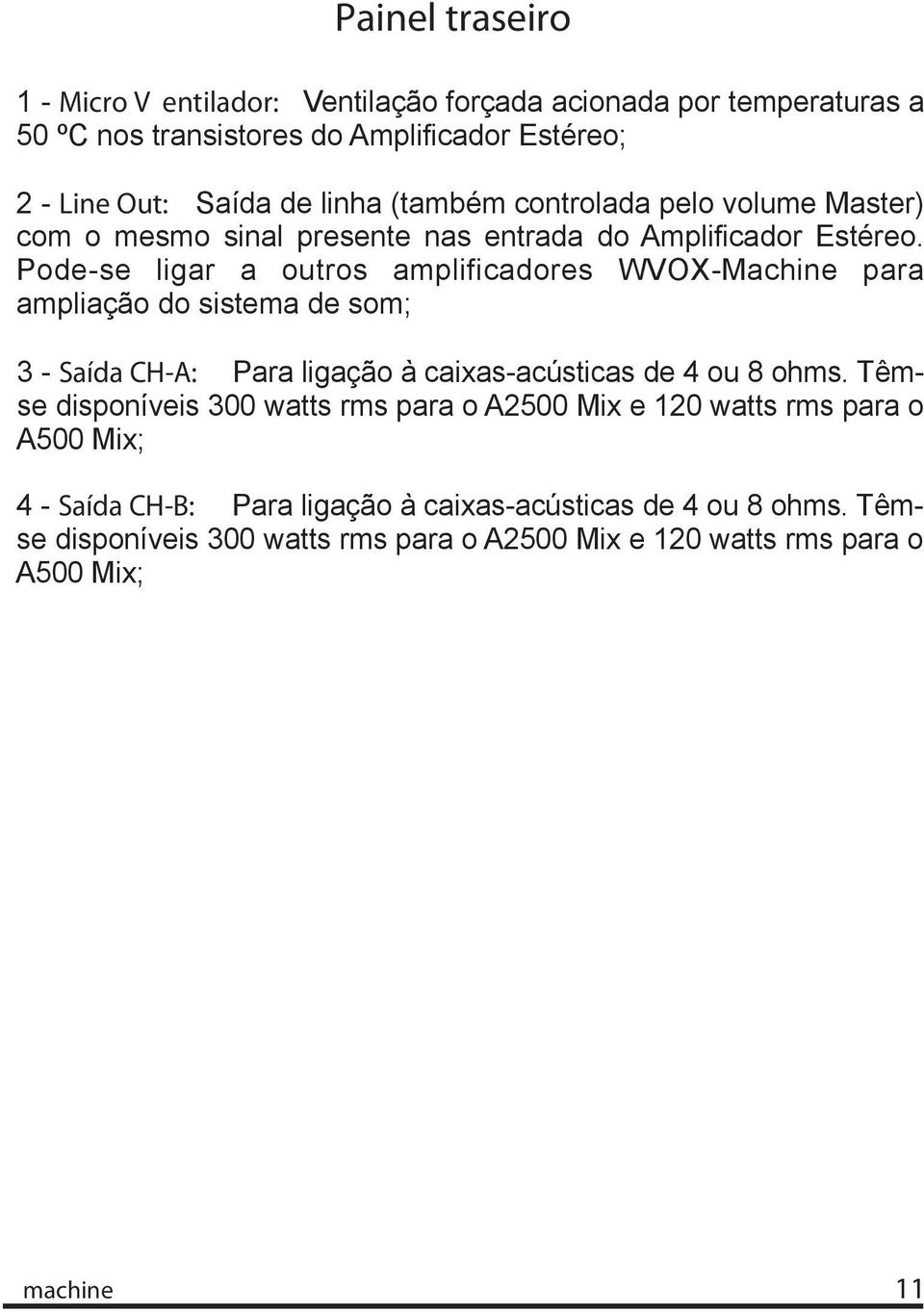 Pode-se ligar a outros amplificadores WVOX-Machine para ampliação do sistema de som; 3 - Saída CH-A: Para ligação à caixas-acústicas de 4 ou 8 ohms.