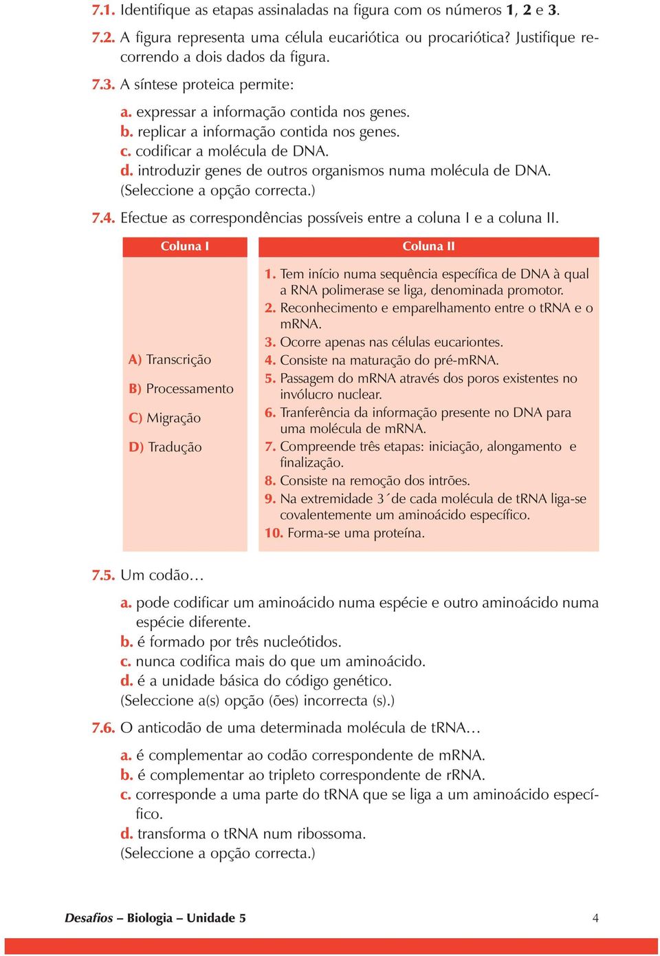 Efectue as correspondências possíveis entre a coluna I e a coluna II. oluna I ) ranscrição B) Processamento ) Migração D) radução oluna II 1.