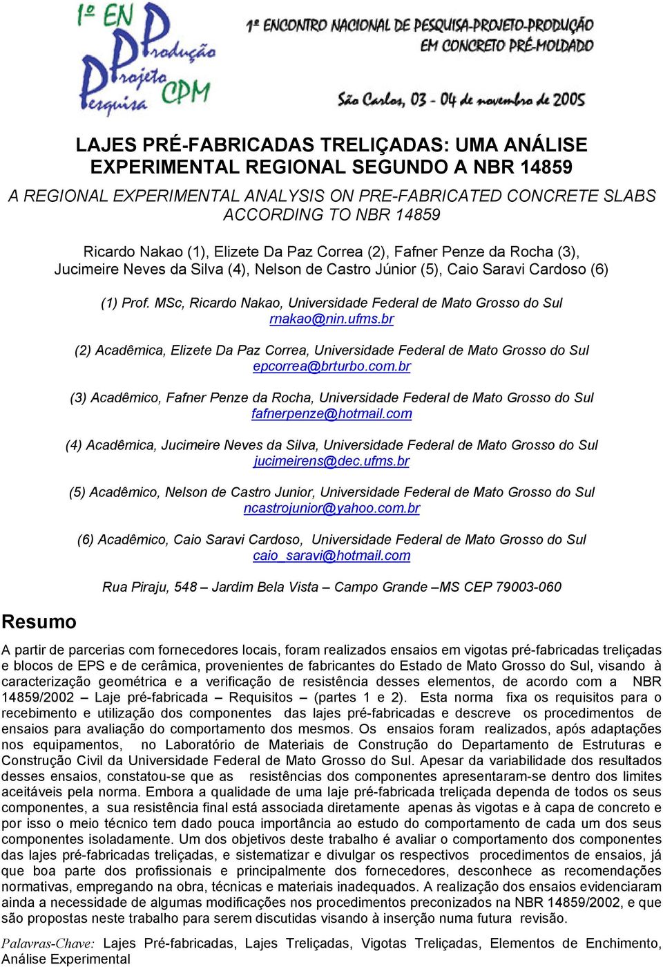 MSc, Ricardo Nakao, Universidade Federal de Mato Grosso do Sul rnakao@nin.ufms.br (2) Acadêmica, Elizete Da Paz Correa, Universidade Federal de Mato Grosso do Sul epcorrea@brturbo.com.