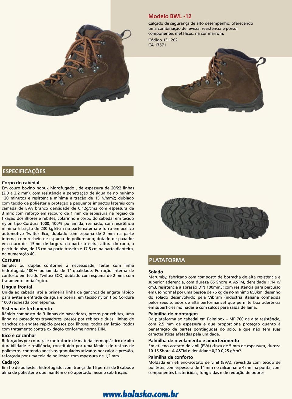 mínima à tração de 15 N/mm2; dublado com tecido de poliéster e proteção a pequenos impactos laterais com camada de EVA branco densidade de 0,12g/cm3 com espessura de 3 mm; com reforço em recouro de 1