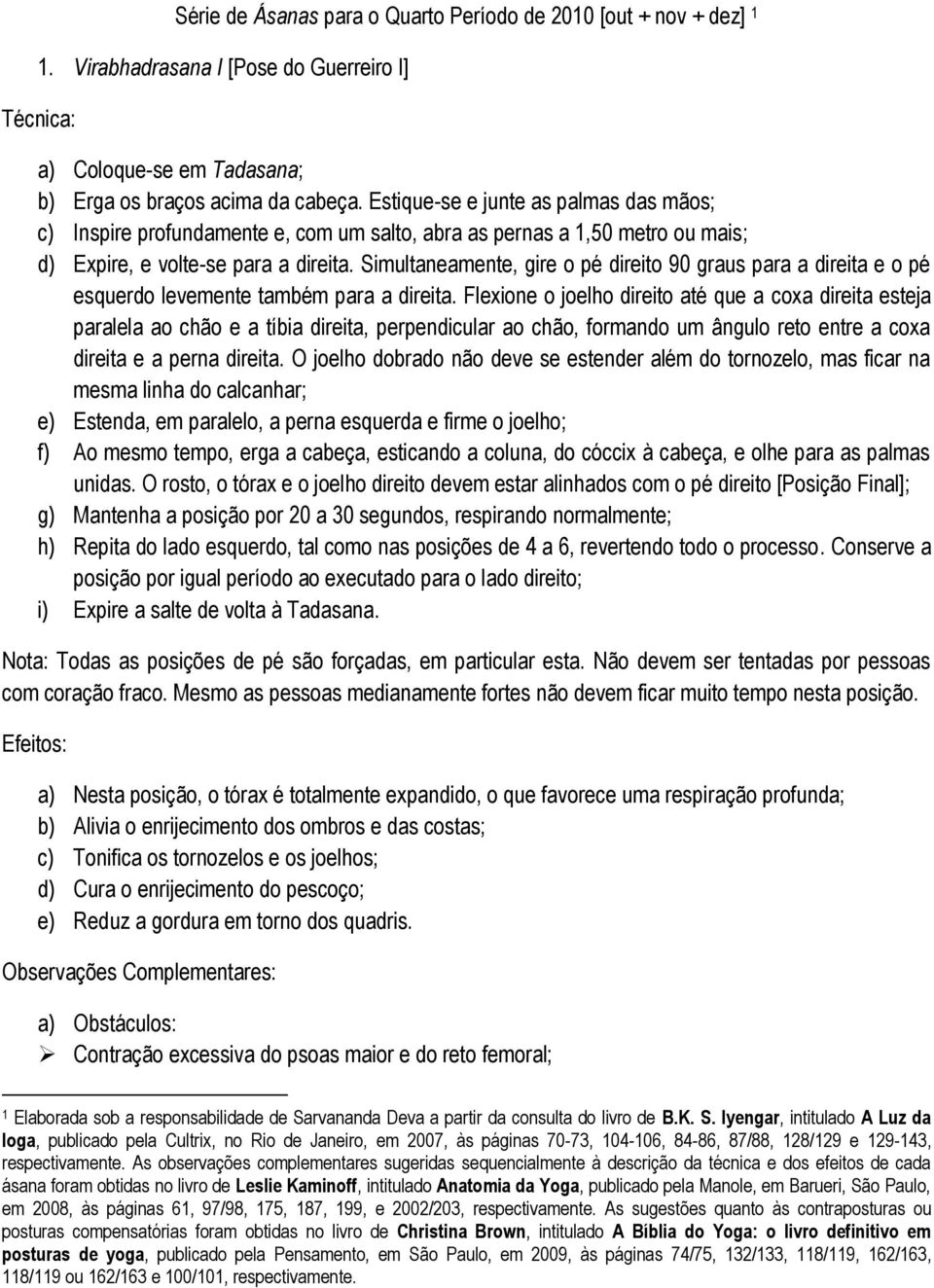 Simultaneamente, gire o pé direito 90 graus para a direita e o pé esquerdo levemente também para a direita.