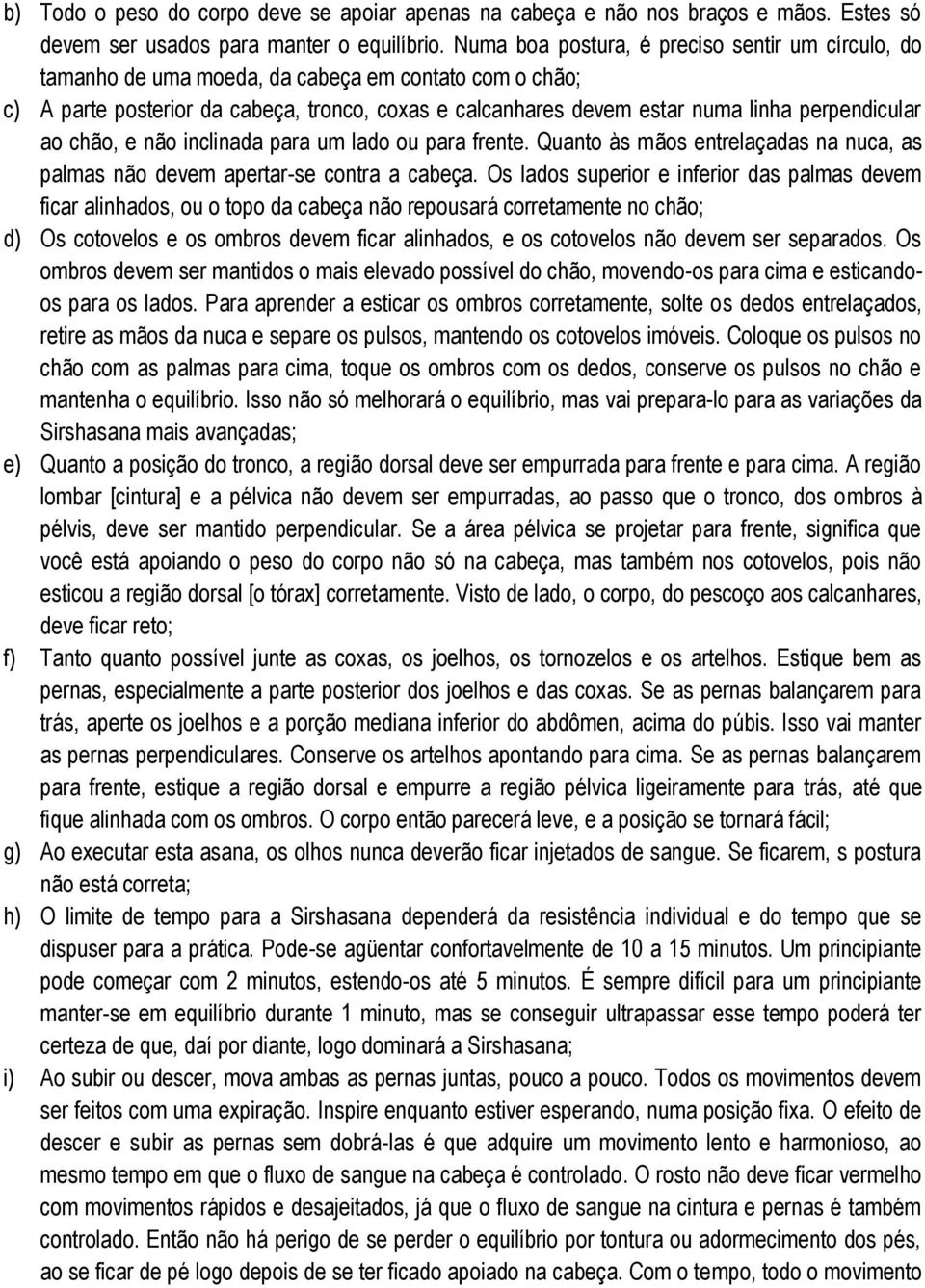 perpendicular ao chão, e não inclinada para um lado ou para frente. Quanto às mãos entrelaçadas na nuca, as palmas não devem apertar-se contra a cabeça.