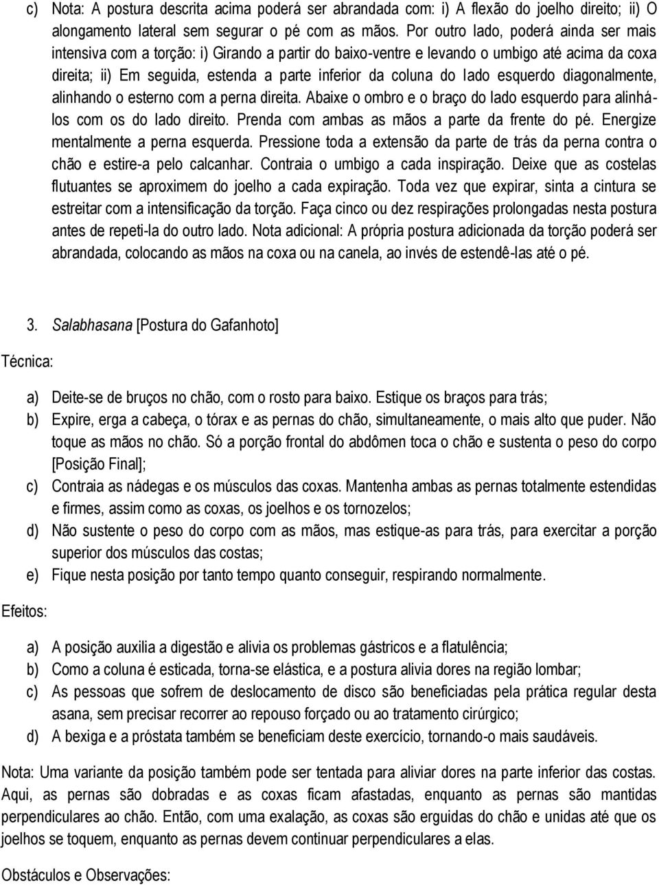 lado esquerdo diagonalmente, alinhando o esterno com a perna direita. Abaixe o ombro e o braço do lado esquerdo para alinhálos com os do lado direito. Prenda com ambas as mãos a parte da frente do pé.