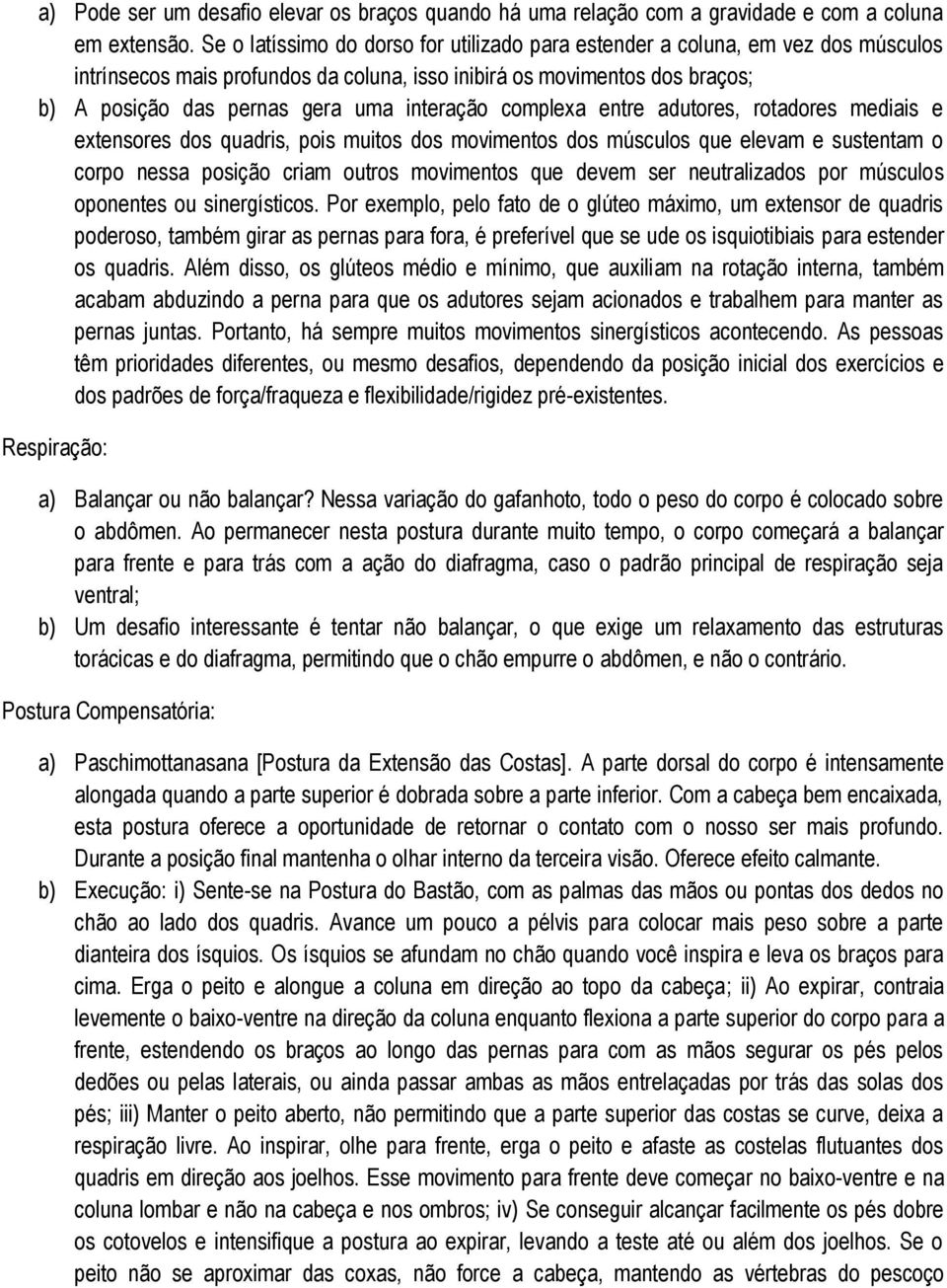 interação complexa entre adutores, rotadores mediais e extensores dos quadris, pois muitos dos movimentos dos músculos que elevam e sustentam o corpo nessa posição criam outros movimentos que devem