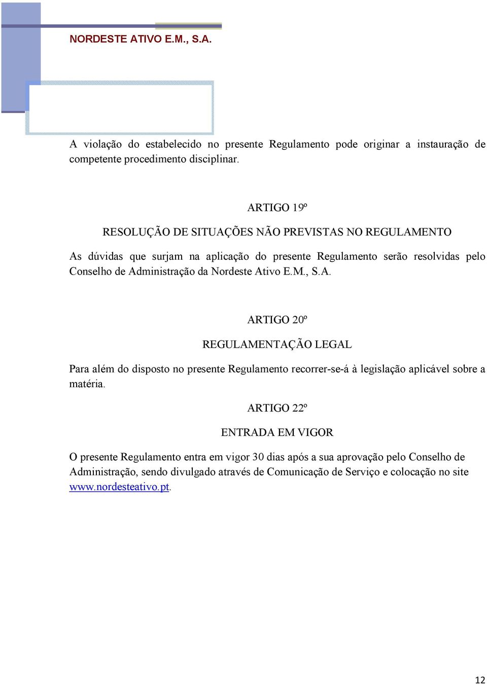 Administração da Nordeste Ativo E.M., S.A. ARTIGO 20º REGULAMENTAÇÃO LEGAL Para além do disposto no presente Regulamento recorrer-se-á à legislação aplicável sobre a matéria.