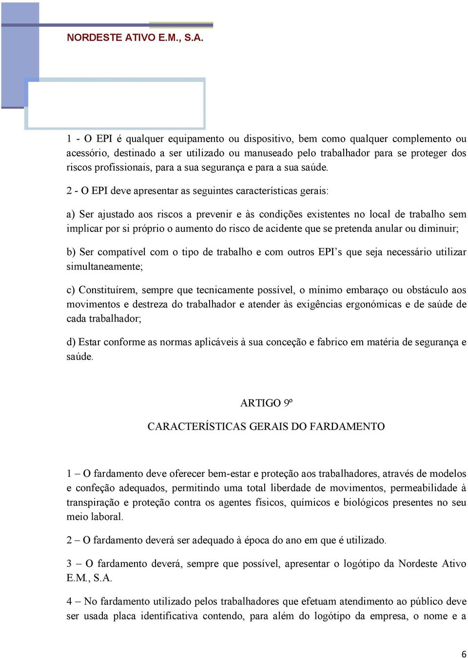 2 - O EPI deve apresentar as seguintes características gerais: a) Ser ajustado aos riscos a prevenir e às condições existentes no local de trabalho sem implicar por si próprio o aumento do risco de