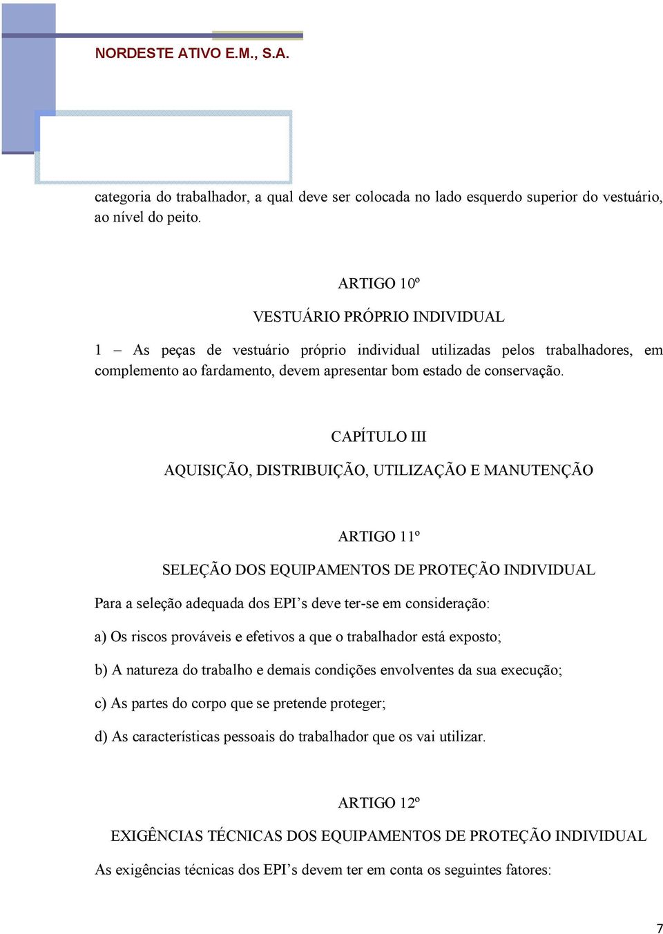 CAPÍTULO III AQUISIÇÃO, DISTRIBUIÇÃO, UTILIZAÇÃO E MANUTENÇÃO ARTIGO 11º SELEÇÃO DOS EQUIPAMENTOS DE PROTEÇÃO INDIVIDUAL Para a seleção adequada dos EPI s deve ter-se em consideração: a) Os riscos