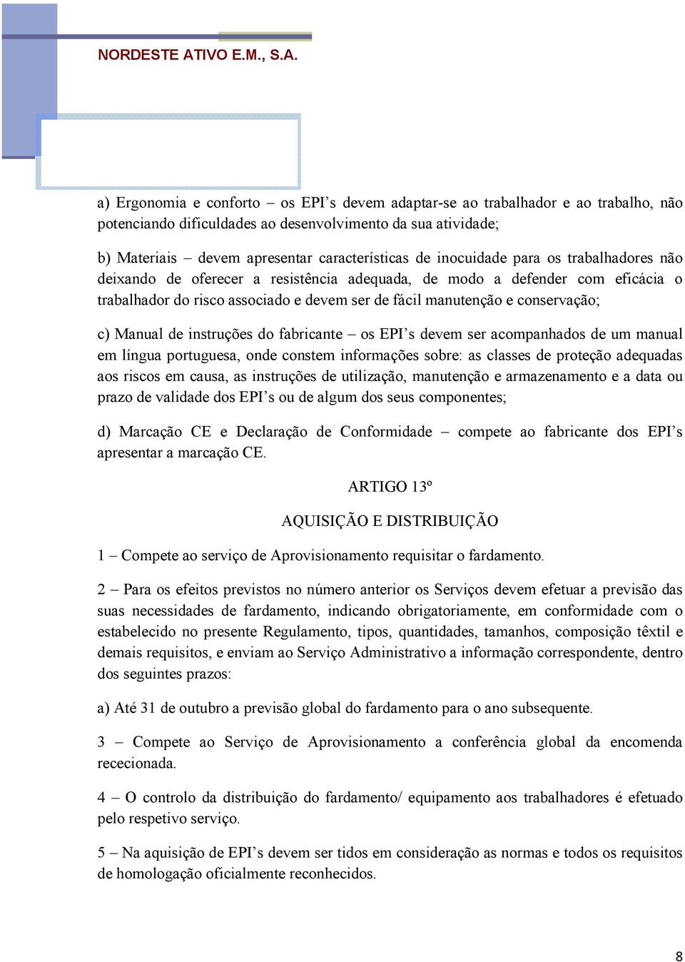 Manual de instruções do fabricante os EPI s devem ser acompanhados de um manual em língua portuguesa, onde constem informações sobre: as classes de proteção adequadas aos riscos em causa, as