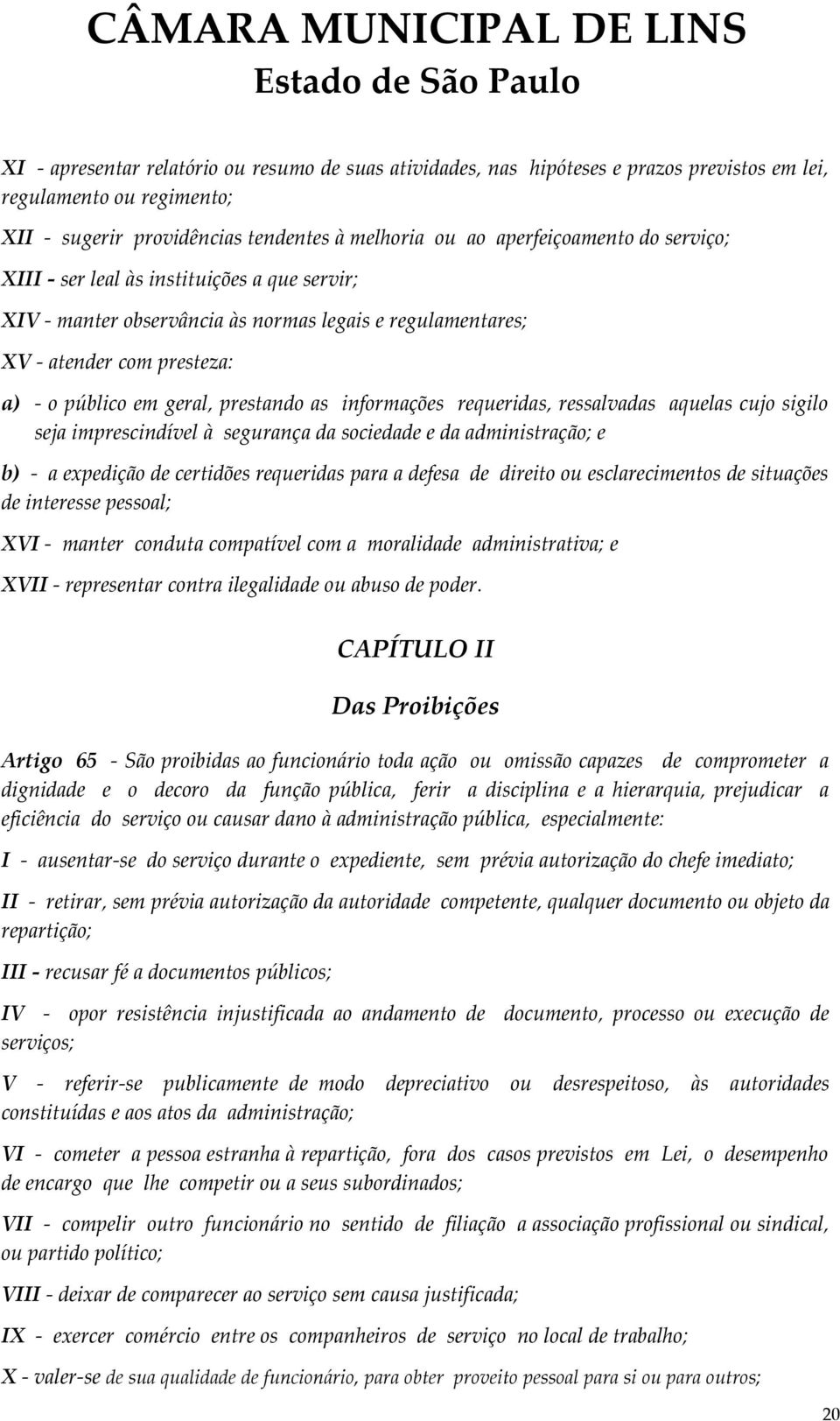 requeridas, ressalvadas aquelas cujo sigilo seja imprescindível à segurança da sociedade e da administração; e b) - a expedição de certidões requeridas para a defesa de direito ou esclarecimentos de