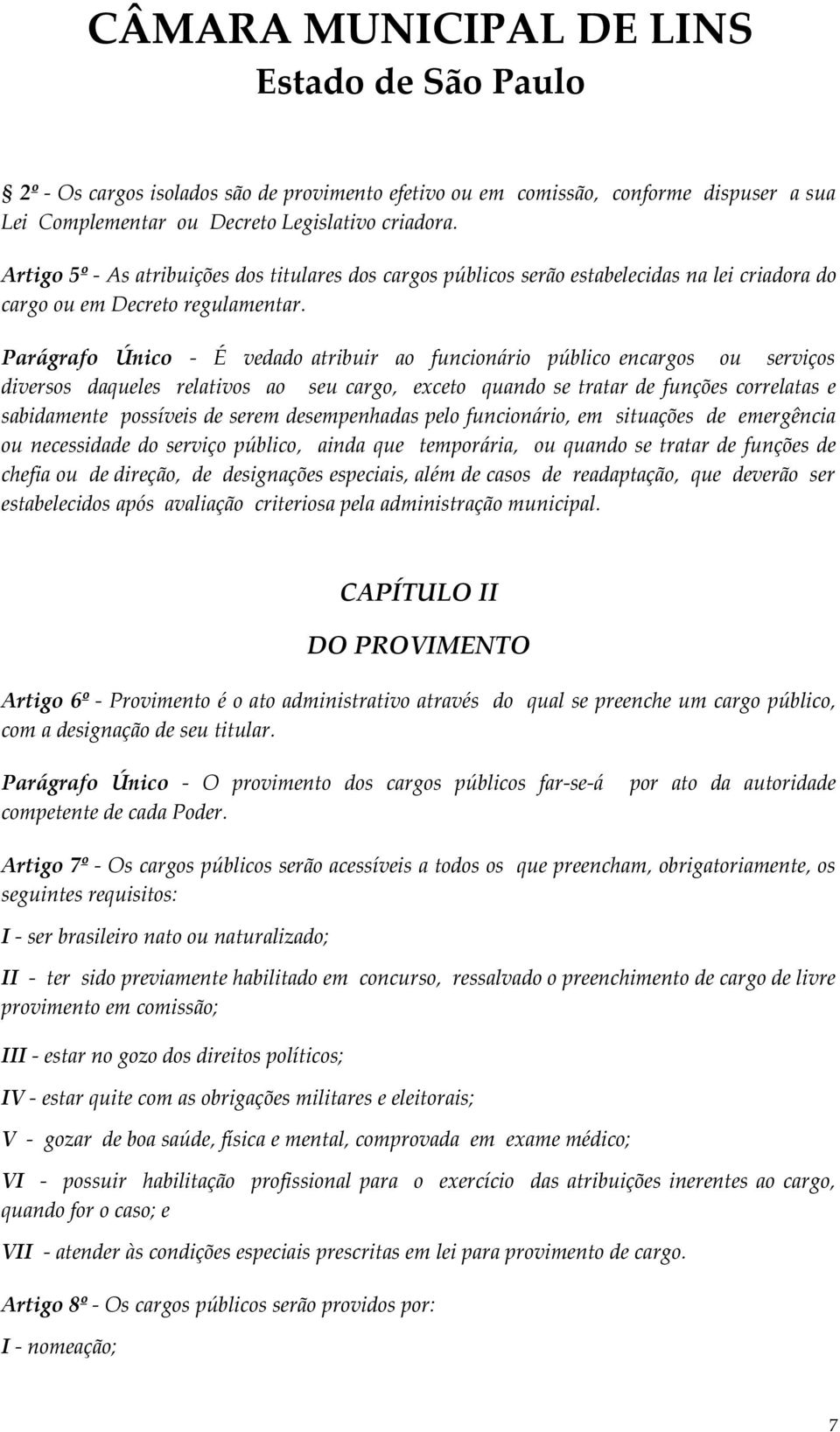 Parágrafo Único - É vedado atribuir ao funcionário público encargos ou serviços diversos daqueles relativos ao seu cargo, exceto quando se tratar de funções correlatas e sabidamente possíveis de