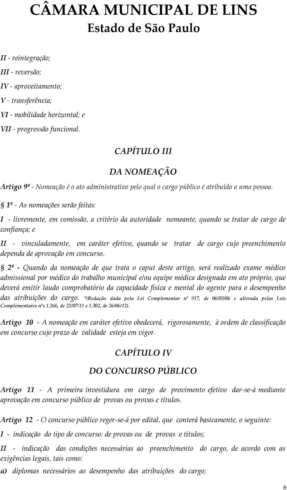 1º - As nomeações serão feitas: I - livremente, em comissão, a critério da autoridade nomeante, quando se tratar de cargo de confiança; e II - vinculadamente, em caráter efetivo, quando se tratar de