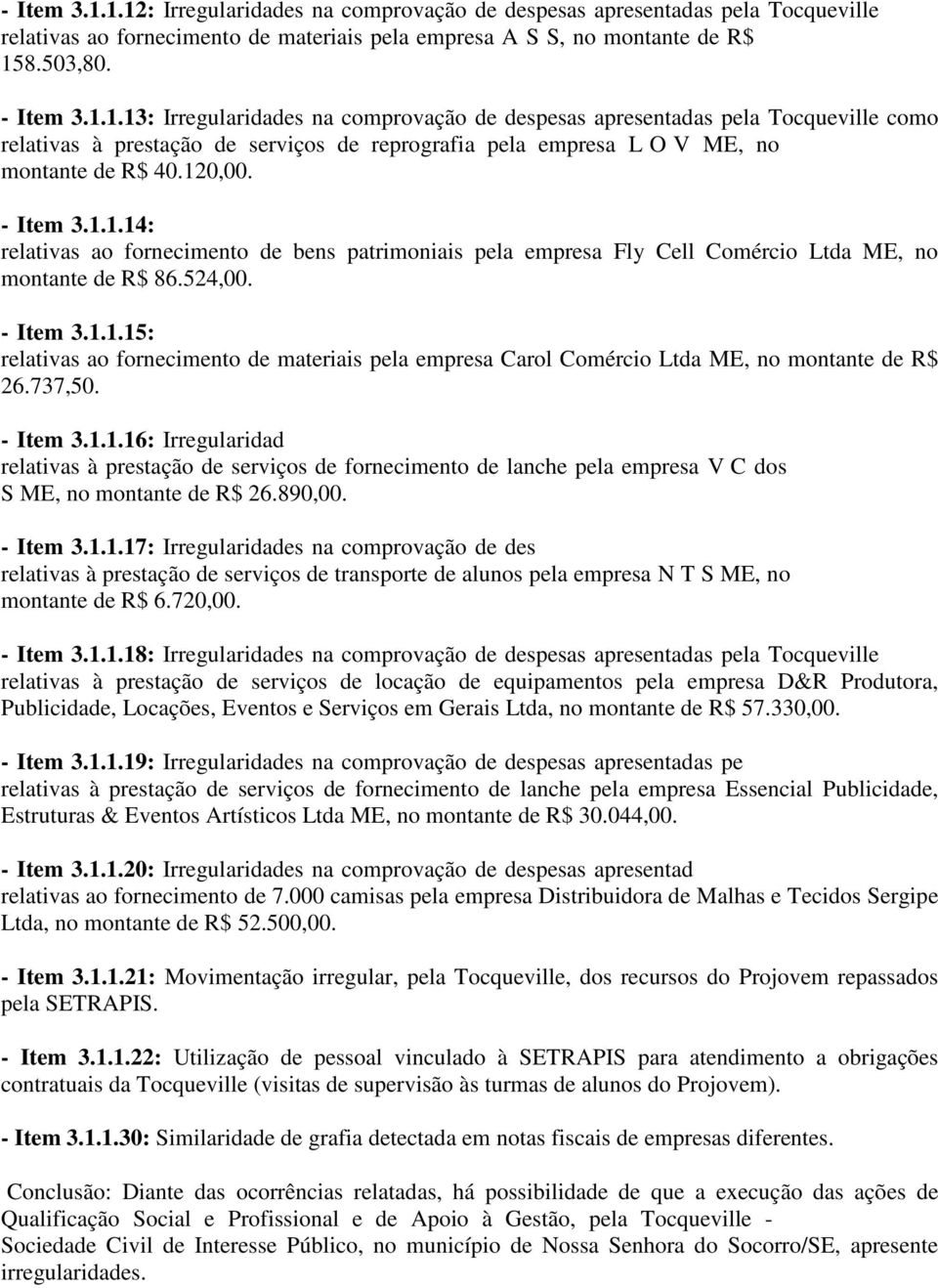 524,00. - Item 3.1.1.15: Irregularidades na comprovação de despesas apresentadas pela Tocqueville como relativas ao fornecimento de materiais pela empresa Carol Comércio Ltda ME, no montante de R$ 26.