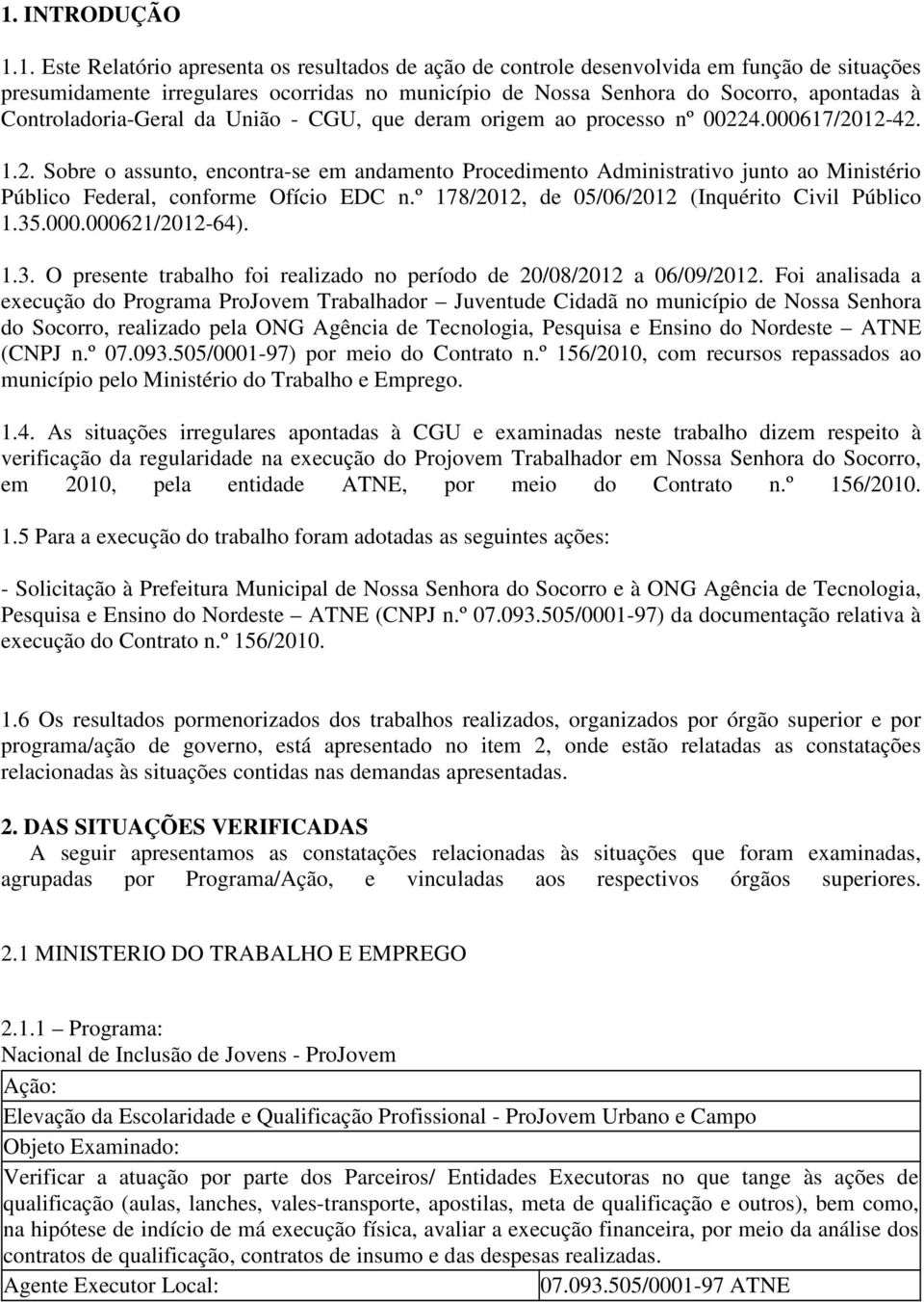 4.000617/2012-42. 1.2. Sobre o assunto, encontra-se em andamento Procedimento Administrativo junto ao Ministério Público Federal, conforme Ofício EDC n.