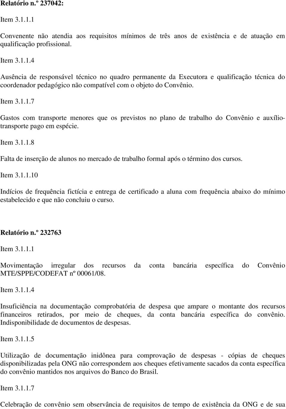 Item 3.1.1.10 Indícios de frequência fictícia e entrega de certificado a aluna com frequência abaixo do mínimo estabelecido e que não concluiu o curso. Relatório n.º 232763 Item 3.1.1.1 Movimentação irregular dos recursos da conta bancária específica do Convênio MTE/SPPE/CODEFAT nº 00061/08.