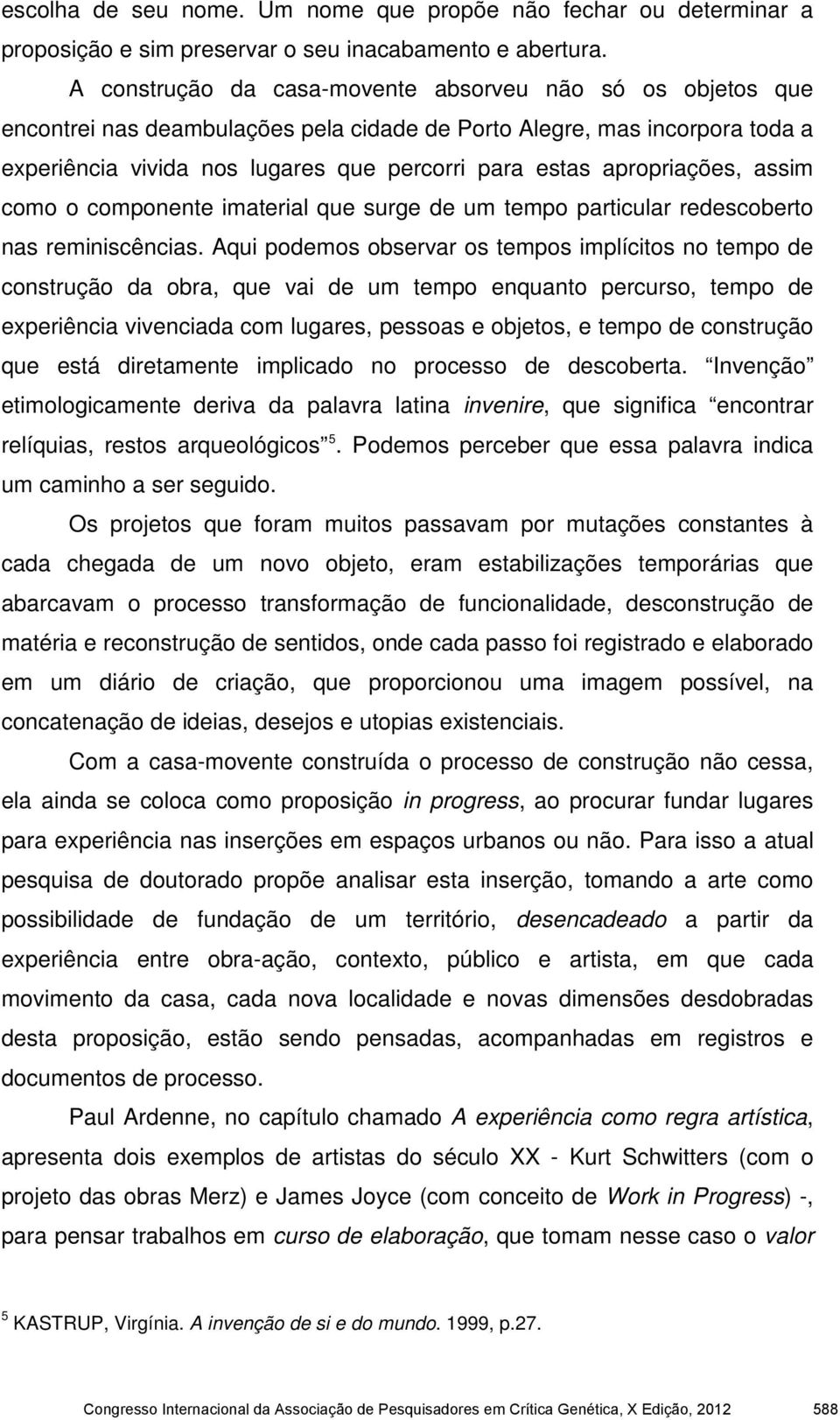 apropriações, assim como o componente imaterial que surge de um tempo particular redescoberto nas reminiscências.