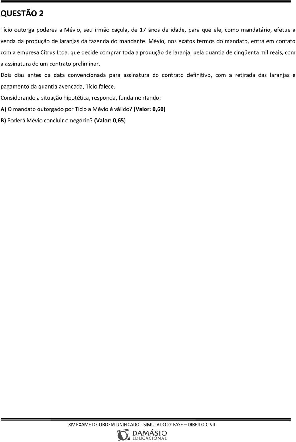 que decide comprar toda a produção de laranja, pela quantia de cinqüenta mil reais, com a assinatura de um contrato preliminar.