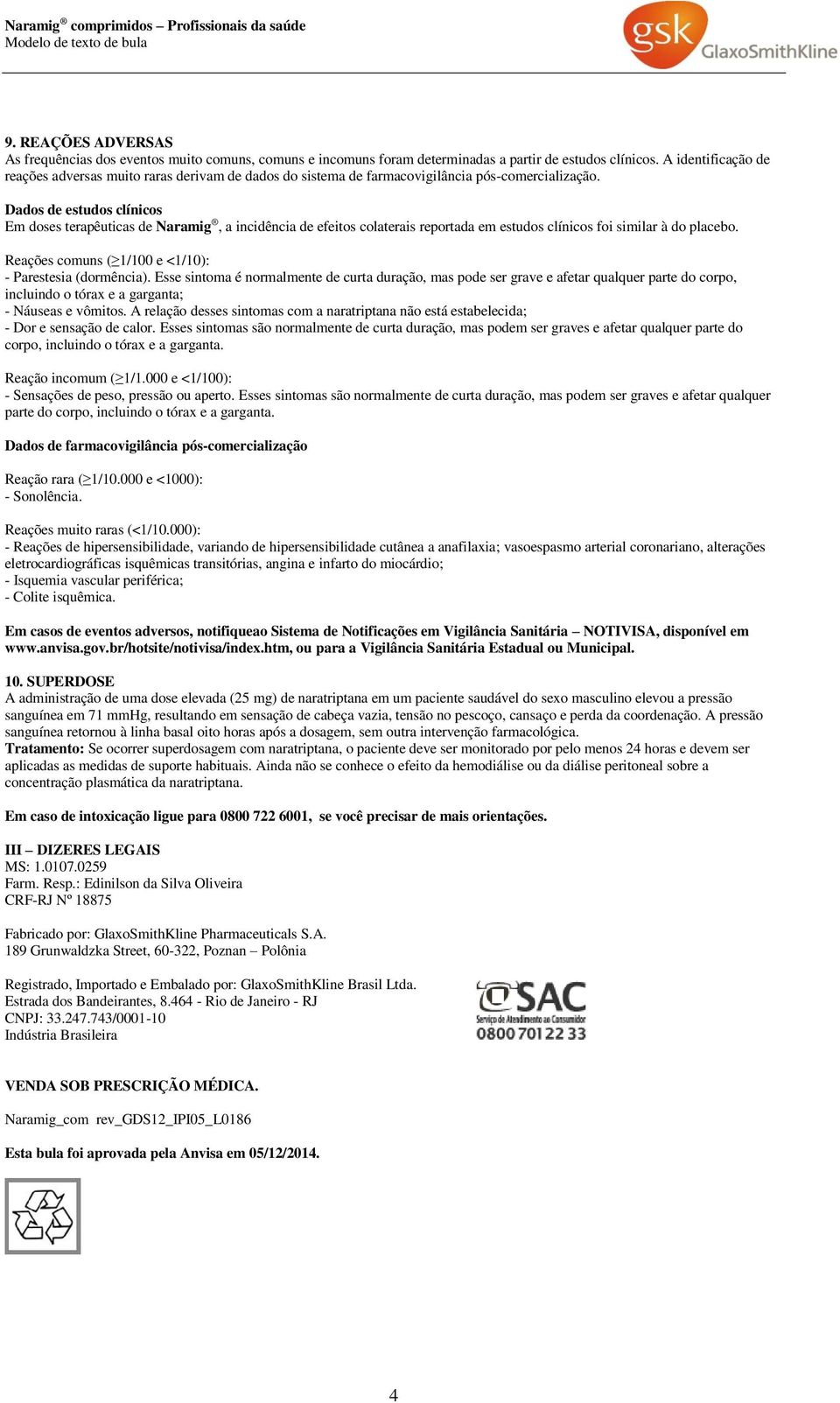 Dados de estudos clínicos Em doses terapêuticas de Naramig, a incidência de efeitos colaterais reportada em estudos clínicos foi similar à do placebo.