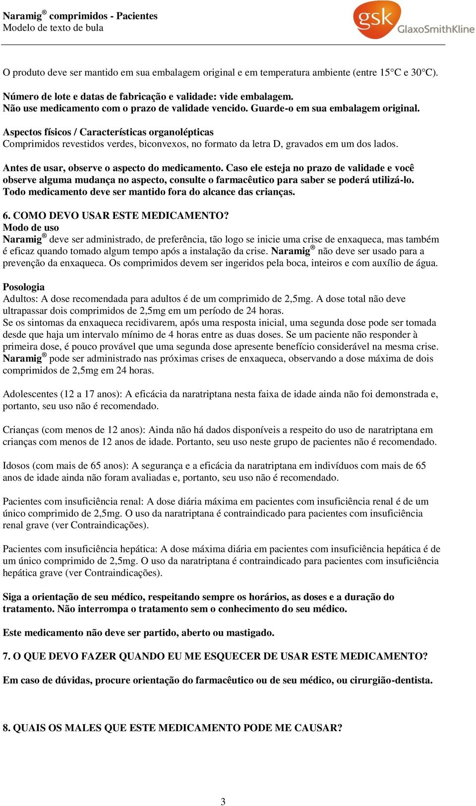 Aspectos físicos / Características organolépticas Comprimidos revestidos verdes, biconvexos, no formato da letra D, gravados em um dos lados. Antes de usar, observe o aspecto do medicamento.