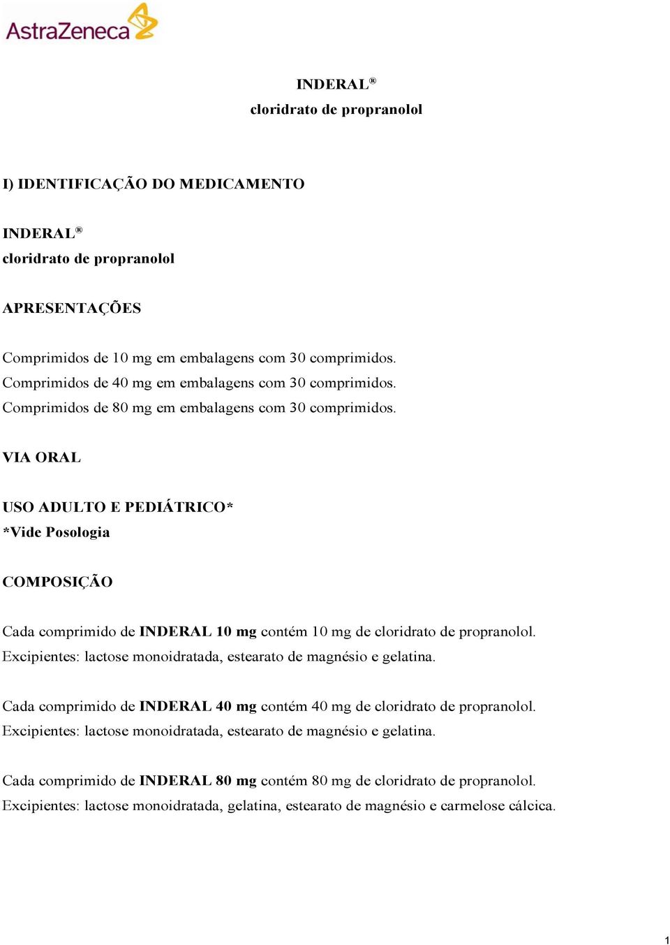 VIA ORAL USO ADULTO E PEDIÁTRICO* *Vide Posologia COMPOSIÇÃO Cada comprimido de INDERAL 10 mg contém 10 mg de cloridrato de propranolol.