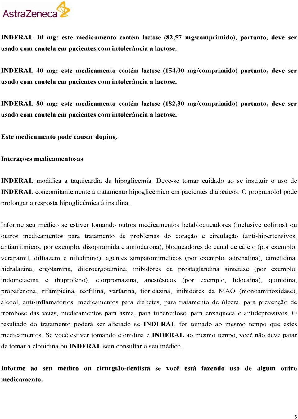 INDERAL 80 mg: este medicamento contém lactose (182,30 mg/comprimido) portanto, deve ser usado com cautela em pacientes com intolerância a lactose. Este medicamento pode causar doping.