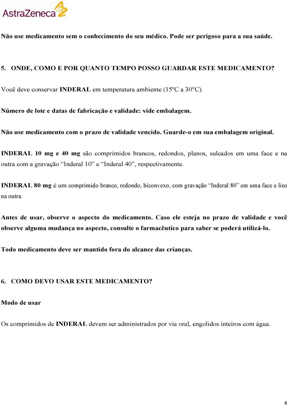 Guarde-o em sua embalagem original. INDERAL 10 mg e 40 mg são comprimidos brancos, redondos, planos, sulcados em uma face e na outra com a gravação Inderal 10 e Inderal 40, respectivamente.