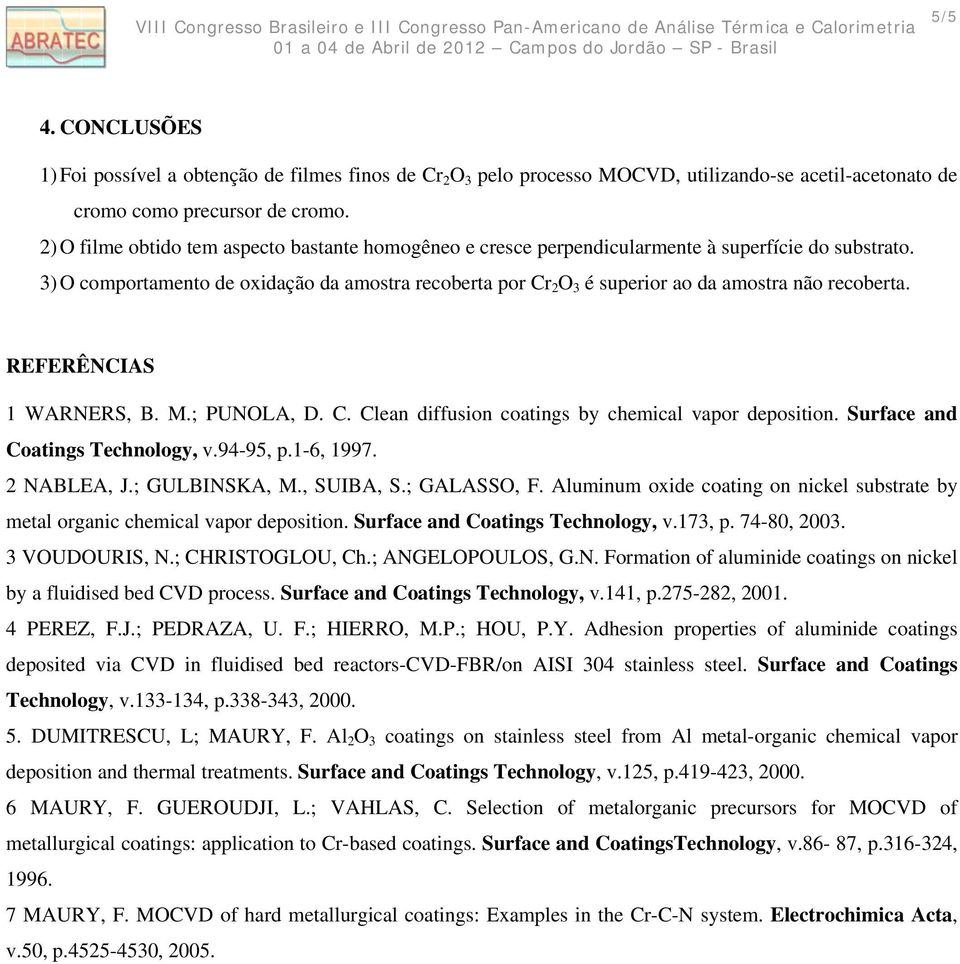 3) O comportamento de oxidação da amostra recoberta por Cr 2 O 3 é superior ao da amostra não recoberta. REFERÊNCIAS 1 WARNERS, B. M.; PUNOLA, D. C. Clean diffusion coatings by chemical vapor deposition.