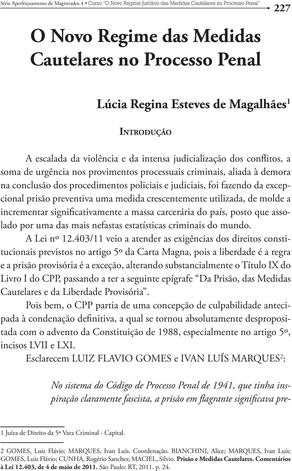 incrementar significativamente a massa carcerária do país, posto que assolado por uma das mais nefastas estatísticas criminais do mundo. A Lei nº 12.