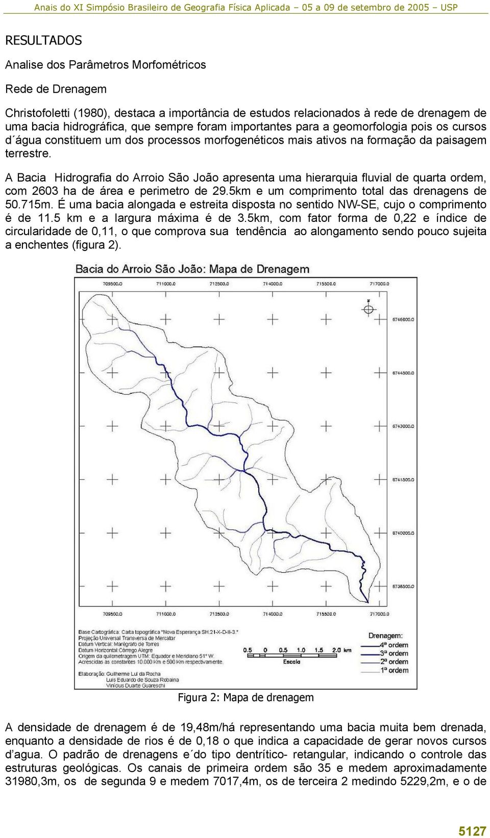 A Bacia Hidrografia do Arroio São João apresenta uma hierarquia fluvial de quarta ordem, com 2603 ha de área e perimetro de 29.5km e um comprimento total das drenagens de 50.715m.