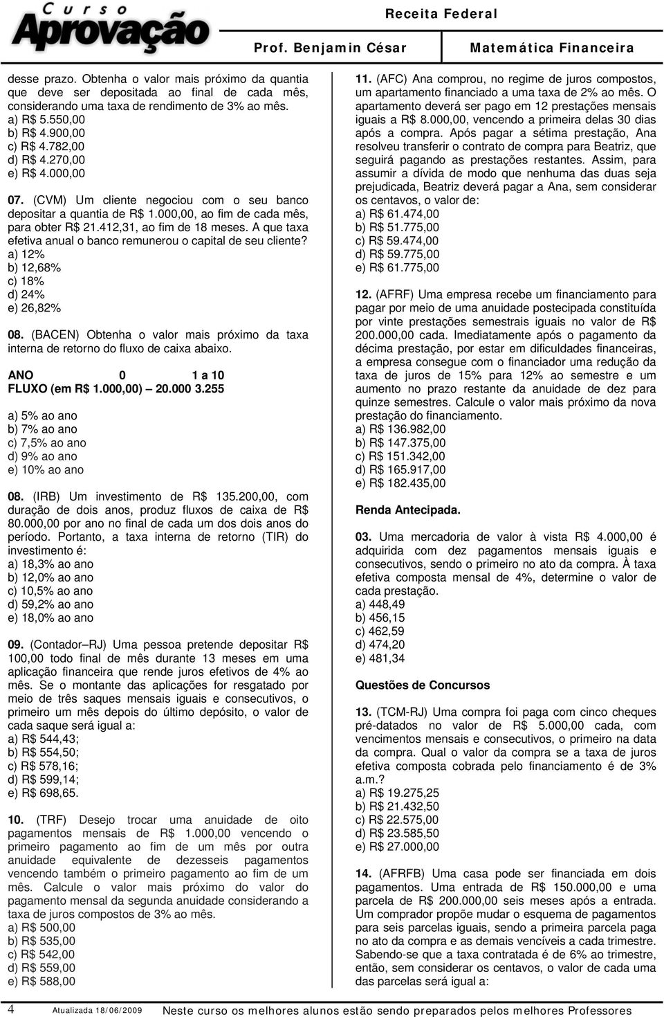 A que taxa efetiva anual o banco remunerou o capital de seu cliente? a) 12% b) 12,68% c) 18% d) 24% e) 26,82% 08.