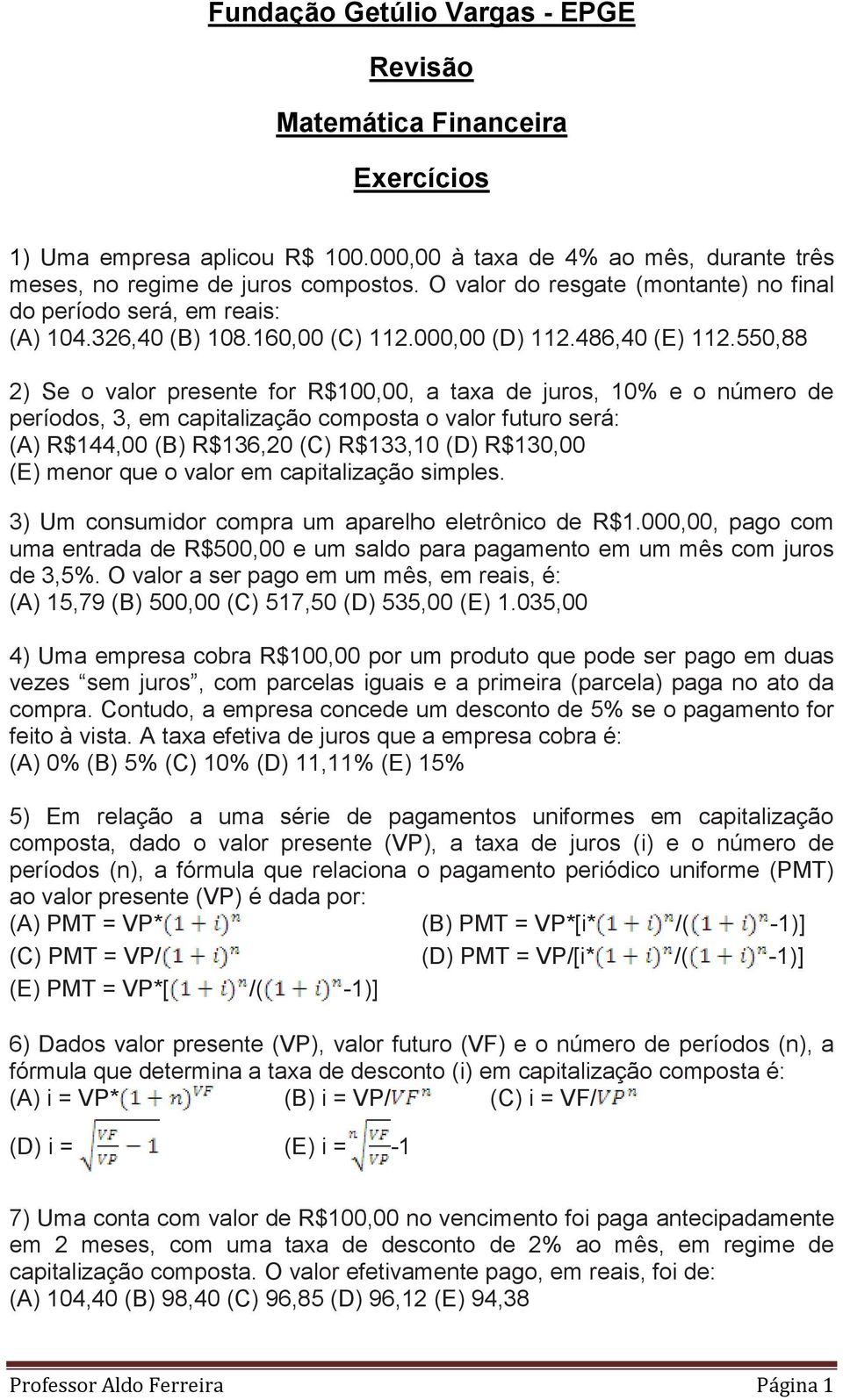 550,88 2) Se o valor presente for R$100,00, a taxa de juros, 10% e o número de períodos, 3, em capitalização composta o valor futuro será: (A) R$144,00 (B) R$136,20 (C) R$133,10 (D) R$130,00 (E)