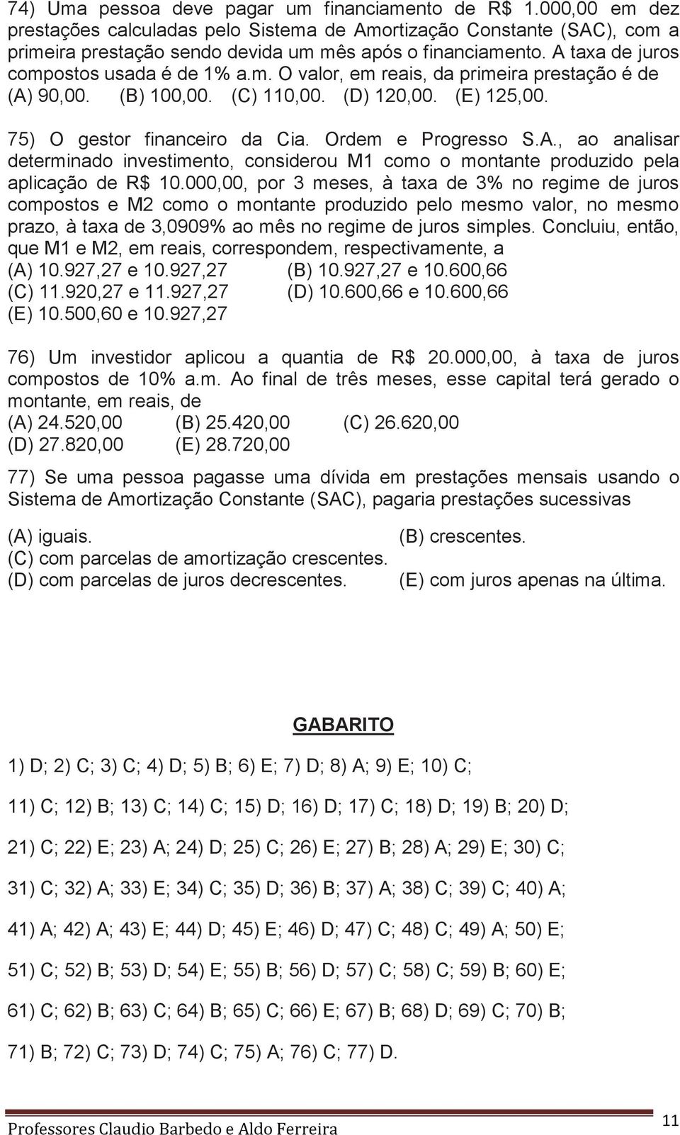 Ordem e Progresso S.A., ao analisar determinado investimento, considerou M1 como o montante produzido pela aplicação de R$ 10.