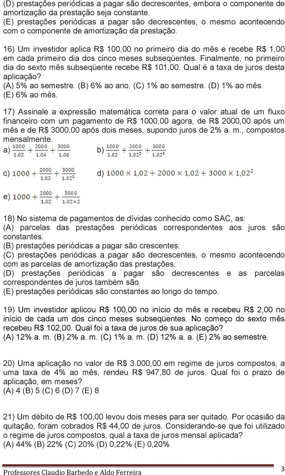 16) Um investidor aplica R$ 100,00 no primeiro dia do mês e recebe R$ 1,00 em cada primeiro dia dos cinco meses subseqüentes. Finalmente, no primeiro dia do sexto mês subseqüente recebe R$ 101,00.