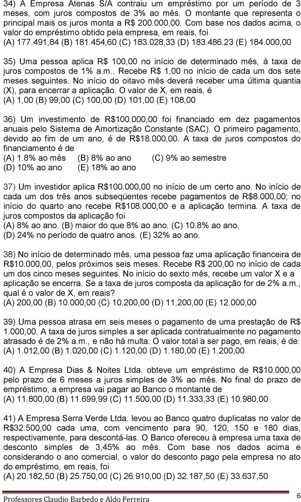 000,00 35) Uma pessoa aplica R$ 100,00 no início de determinado mês, à taxa de juros compostos de 1% a.m.. Recebe R$ 1,00 no início de cada um dos sete meses seguintes.