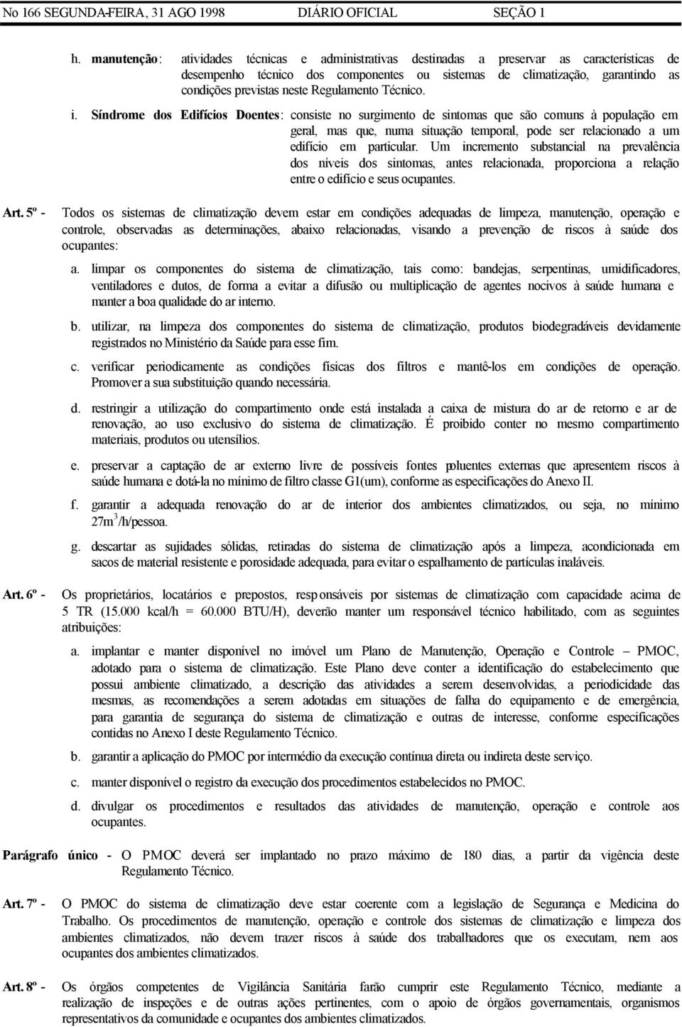 Síndrome dos Edifícios Doentes: consiste no surgimento de sintomas que são comuns à população em geral, mas que, numa situação temal, pode ser relacionado a um edifício em particular.