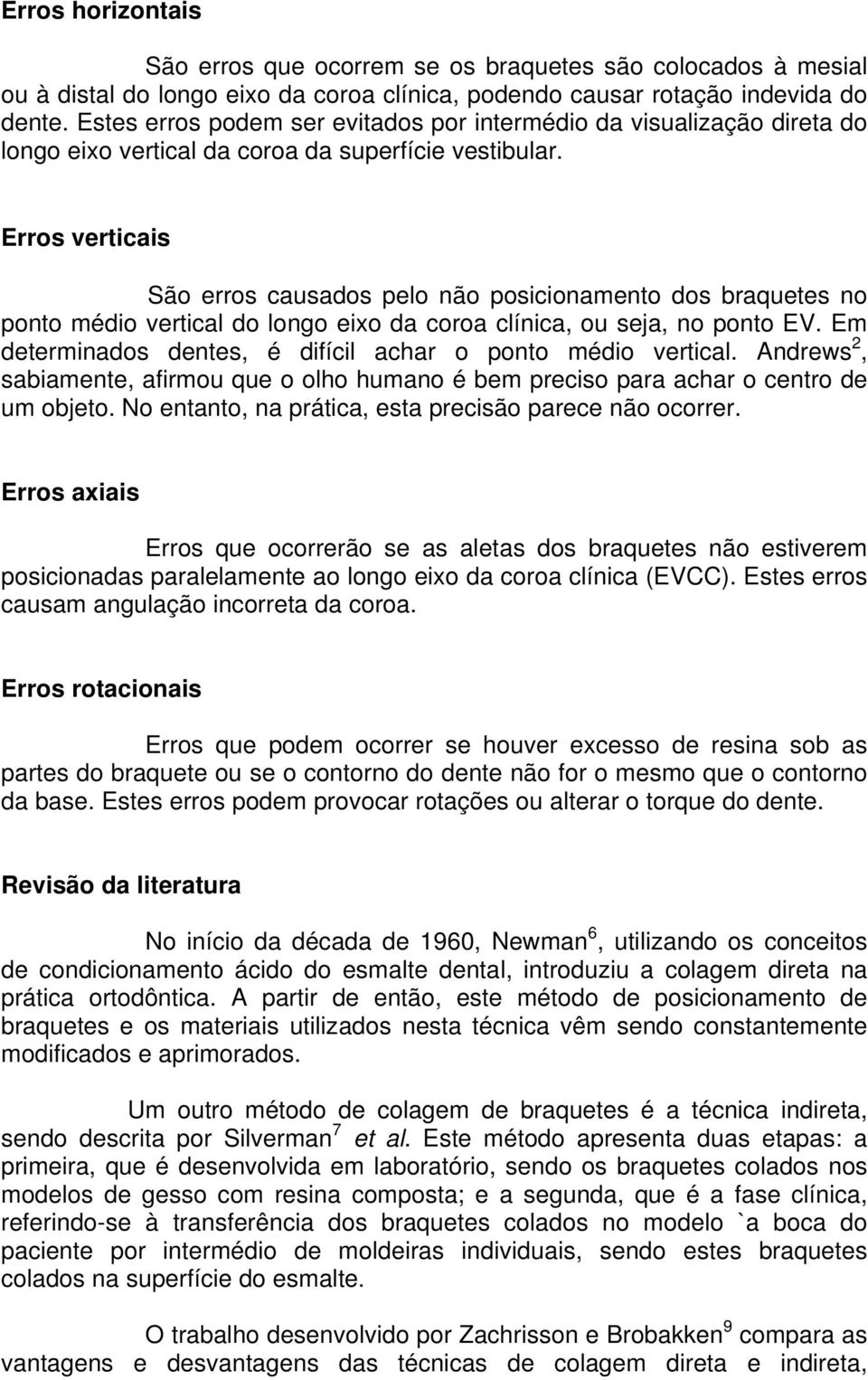 Erros verticais São erros causados pelo não posicionamento dos braquetes no ponto médio vertical do longo eixo da coroa clínica, ou seja, no ponto EV.