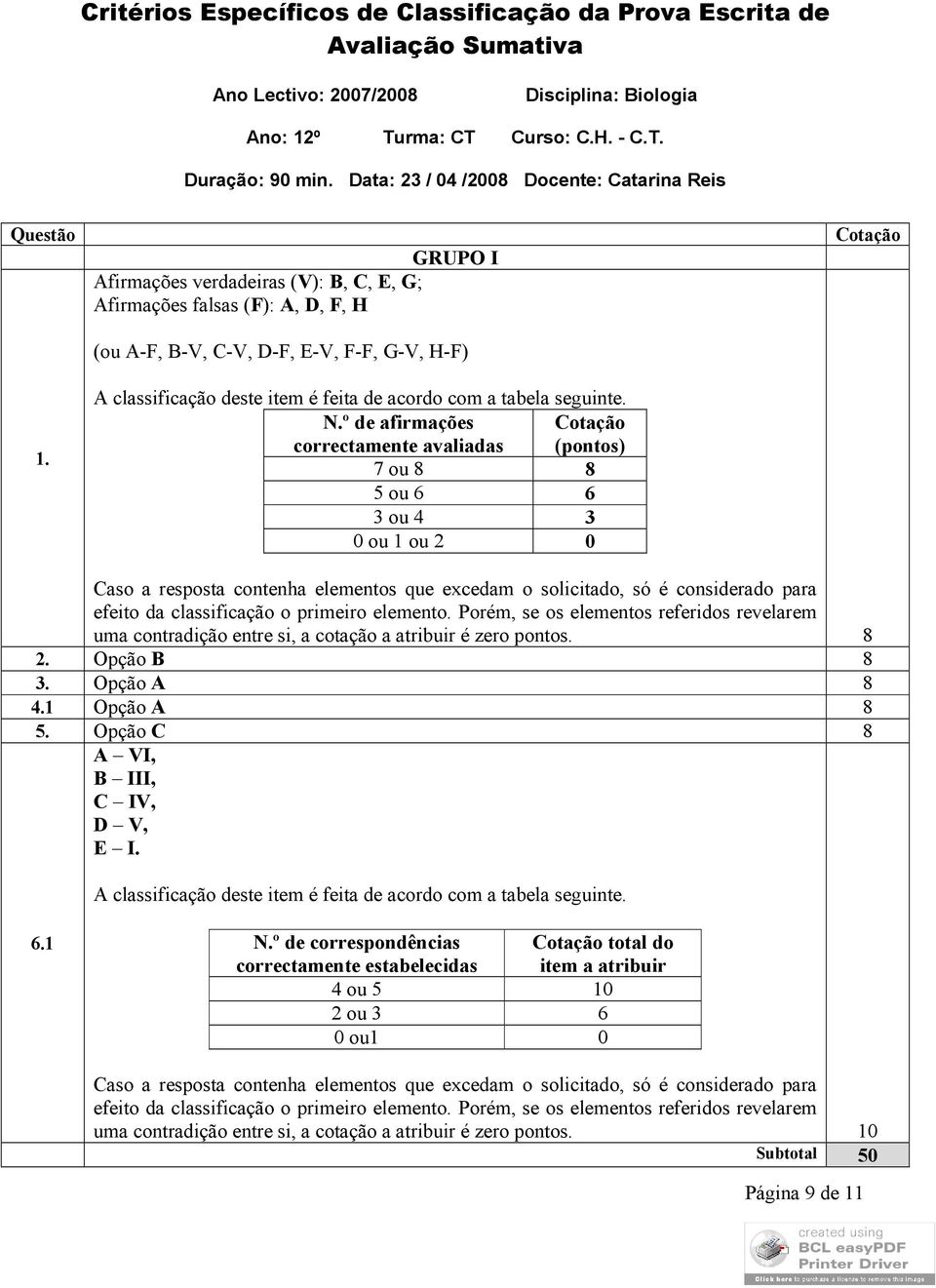 GRUPO I Afirmações verdadeiras (V): B, C, E, G; Afirmações falsas (F): A, D, F, H (ou A-F, B-V, C-V, D-F, E-V, F-F, G-V, H-F) A classificação deste item é feita de acordo com a tabela seguinte. N.