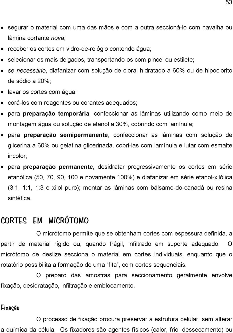 adequados; para preparação temporária, confeccionar as lâminas utilizando como meio de montagem água ou solução de etanol a 30%, cobrindo com lamínula; para preparação semipermanente, confeccionar as