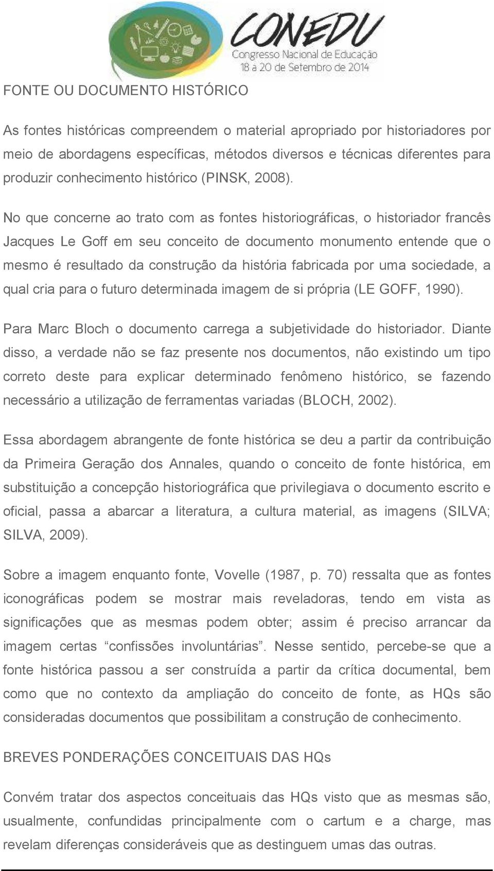 No que concerne ao trato com as fontes historiográficas, o historiador francês Jacques Le Goff em seu conceito de documento monumento entende que o mesmo é resultado da construção da história