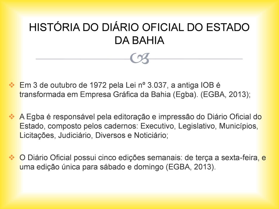 (EGBA, 2013); A Egba é responsável pela editoração e impressão do Diário Oficial do Estado, composto pelos cadernos: