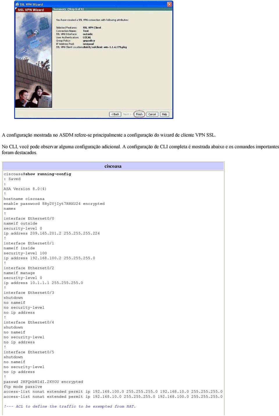 0(4) hostname ciscoasa enable password 8Ry2YjIyt7RRXU24 encrypted names interface Ethernet0/0 nameif outside security-level 0 ip address 209.165.201.2 255.